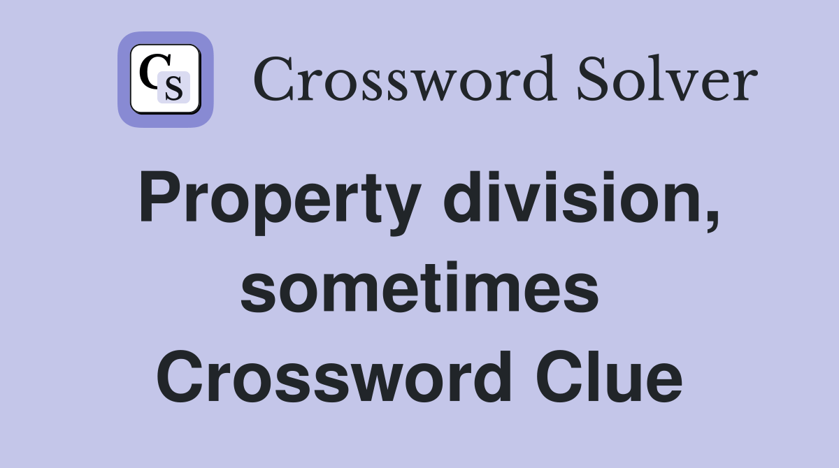 Property division, sometimes Crossword Clue Answers Crossword Solver